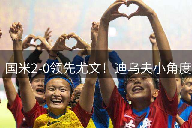 国米2-0领先尤文！迪乌夫小角度打门 迪格雷戈里奥扑了一下后入网
