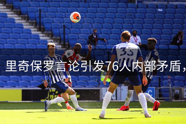 里奇保罗言论引发76人内部矛盾，新赛季悬念重重